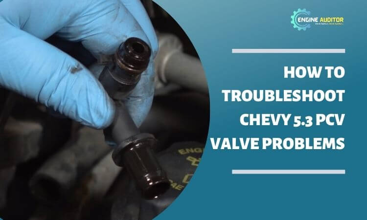 How to Troubleshoot Chevy 5.3 PCV Valve Problems?