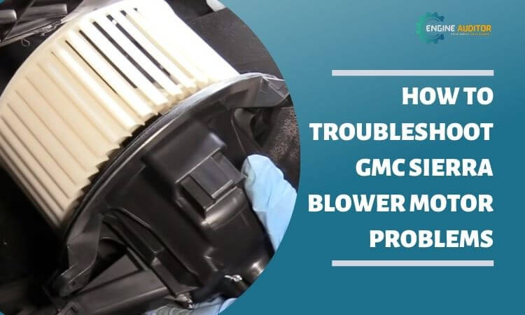 How To Troubleshoot Gmc Sierra Blower Motor Problems?