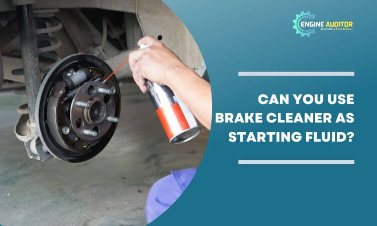 Can You Use Brake Cleaner As Starting Fluid?