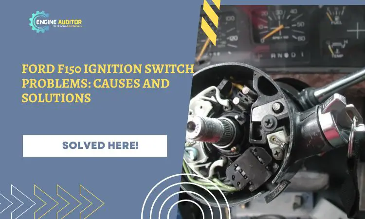 Ford F150 Ignition Switch Problems: [Causes and Solutions]