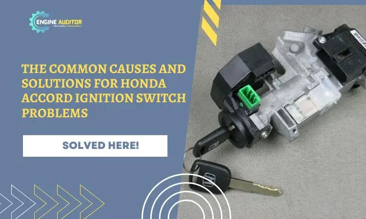 The Common Causes and Solutions for Honda Accord Ignition Switch Problems