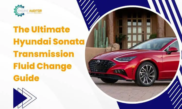 The Ultimate Hyundai Sonata Transmission Fluid Change Guide