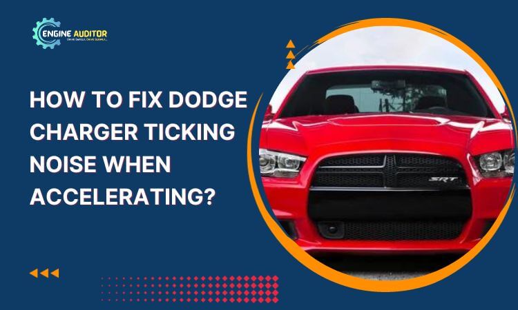 How To Fix Dodge Charger Ticking Noise When Accelerating?