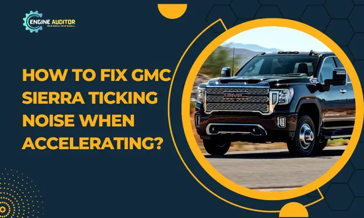 How To Fix GMC Sierra Ticking Noise When Accelerating?
