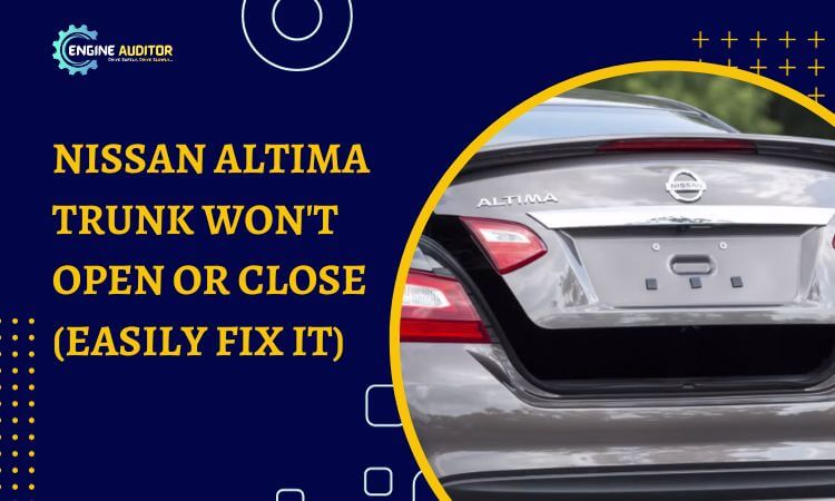 Nissan Altima Trunk Won’t Open or Close (Easily Fix it)