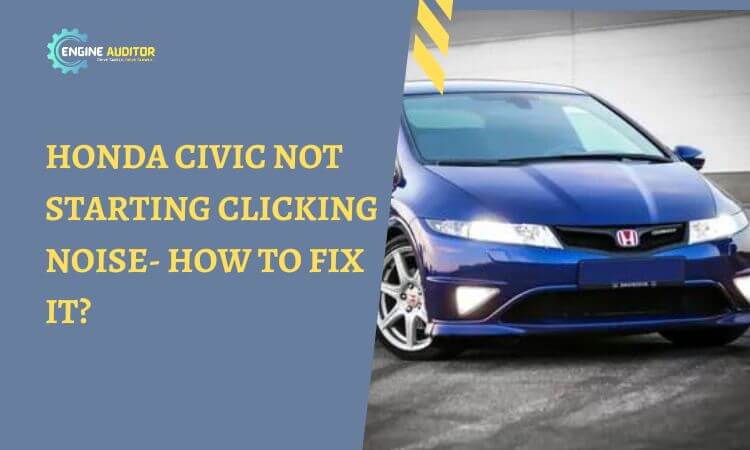 Honda Civic Not Starting Clicking Noise- How to Fix it?