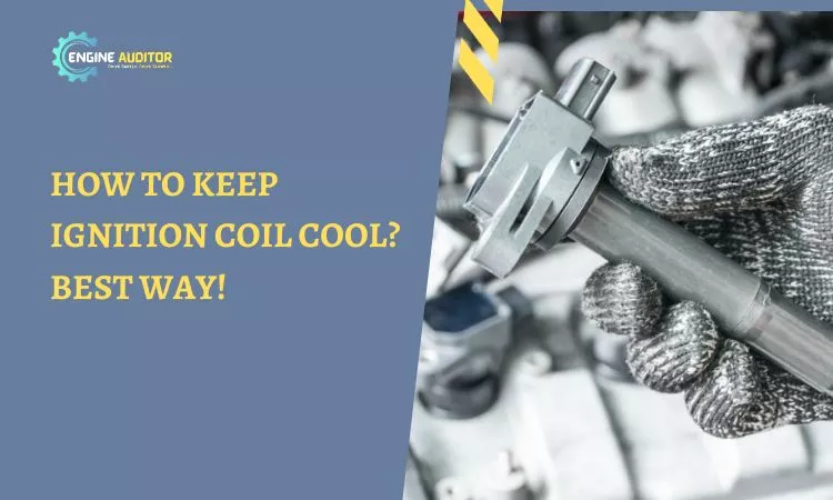 How to Keep Ignition Coil Cool? Best way!