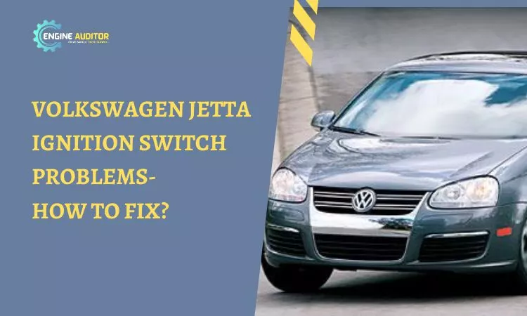Volkswagen Jetta Ignition Switch Problems- How to Fix?