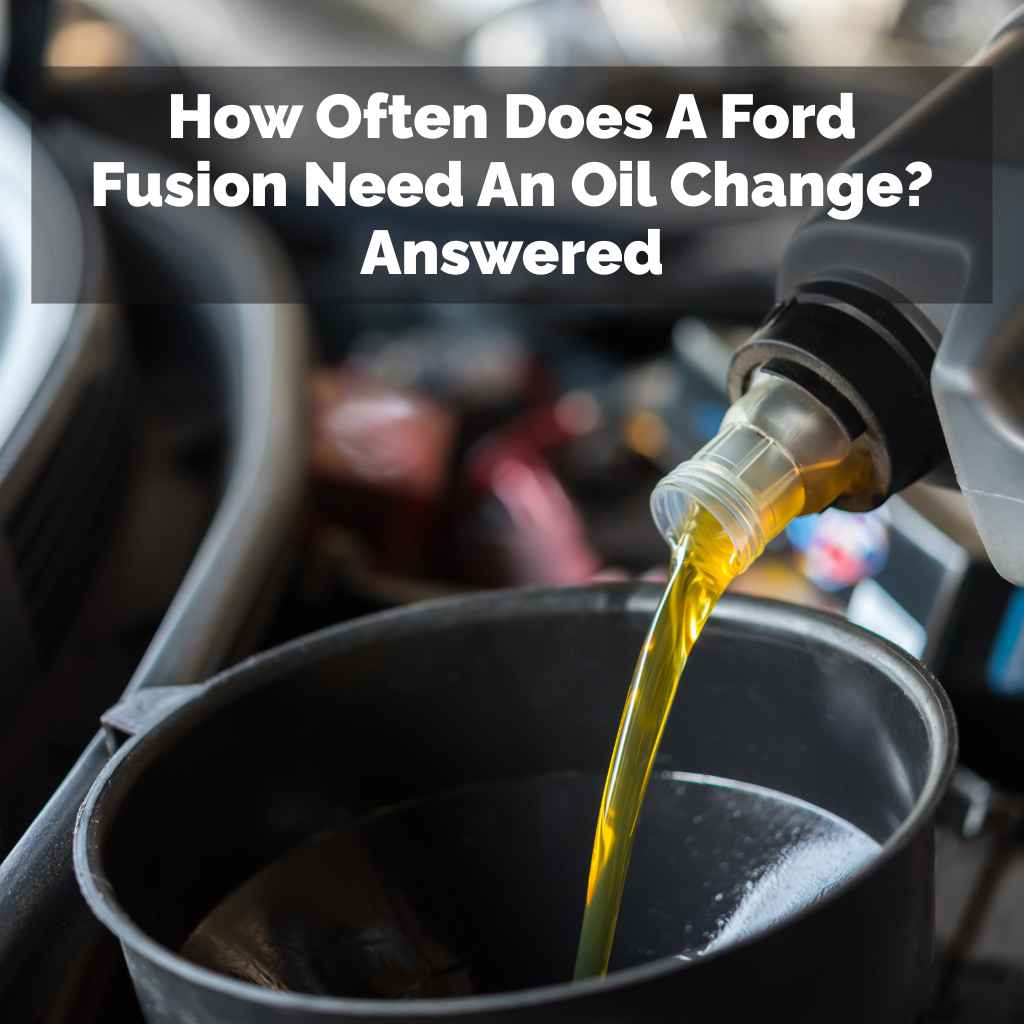 How Often Does A Ford Fusion Need An Oil Change
