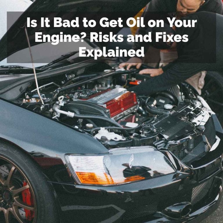 Is It Bad to Get Oil on Your Engine