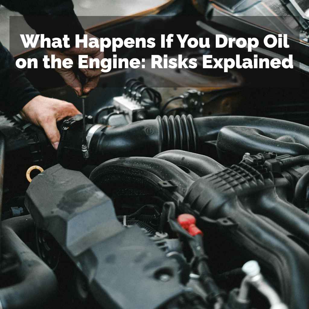 What Happens If You Drop Oil on the Engine