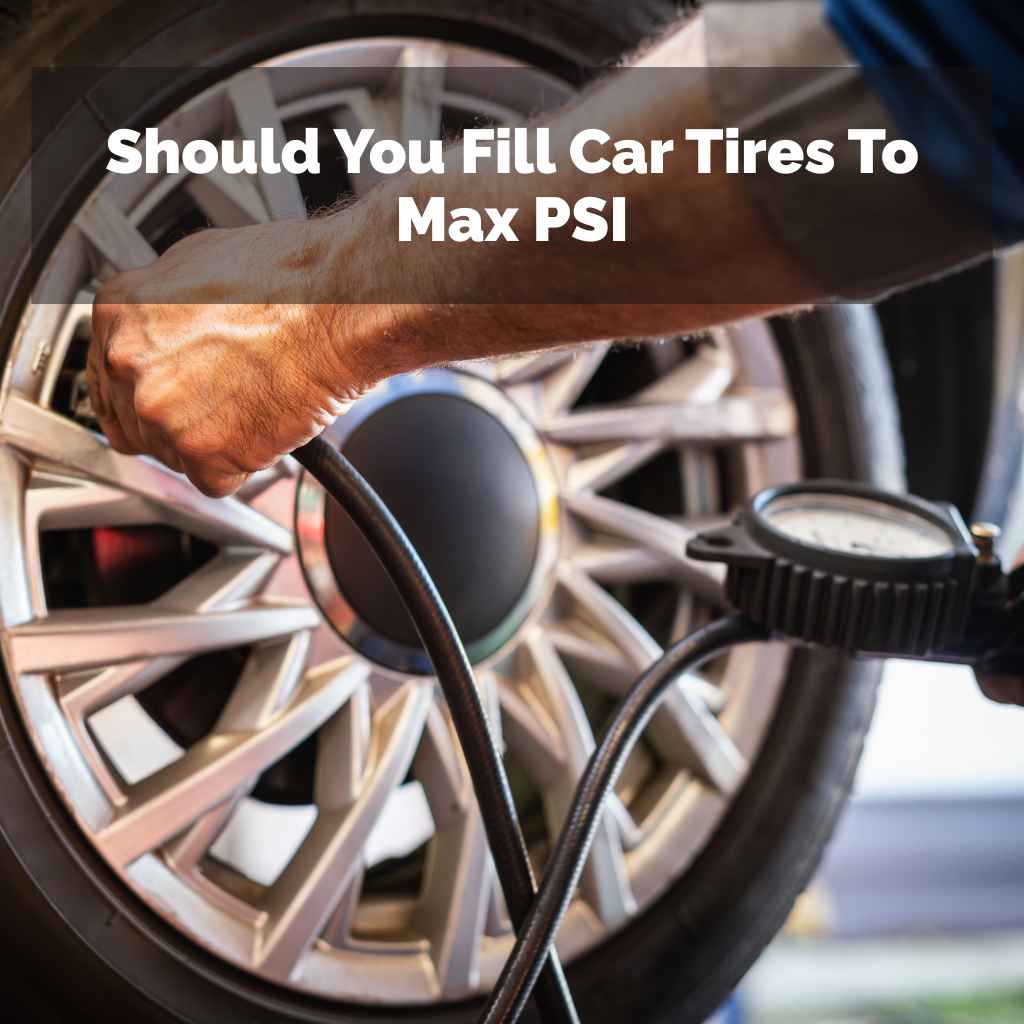 Should You Fill Car Tires To Max PSI
