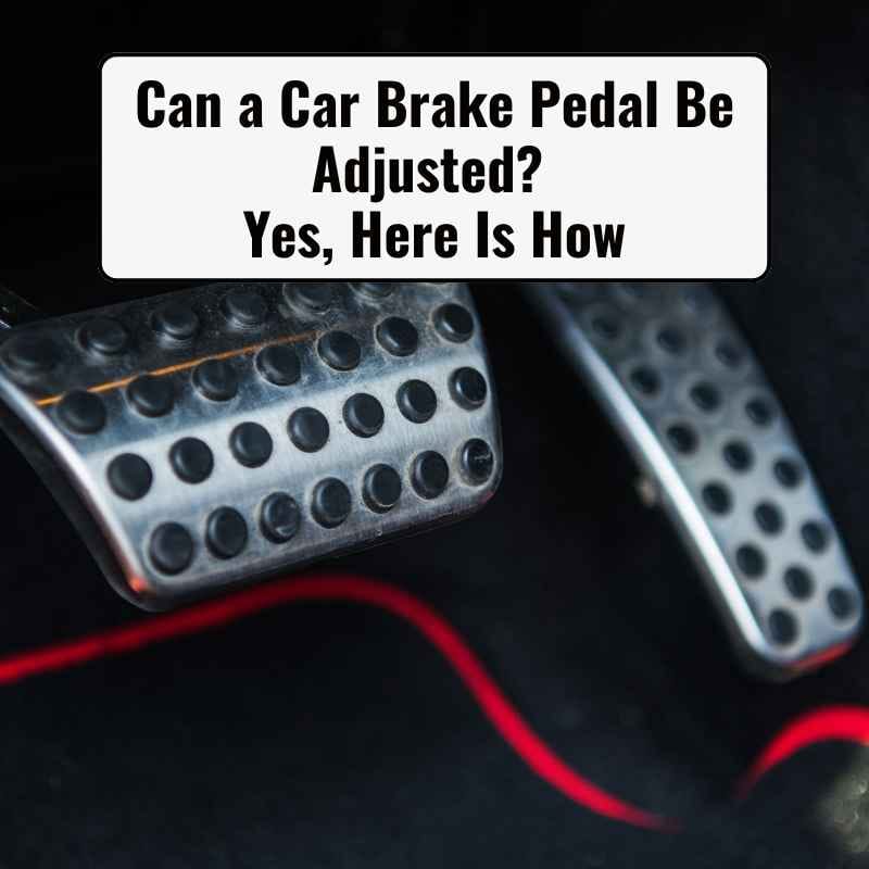 Can a Car Brake Pedal Be Adjusted